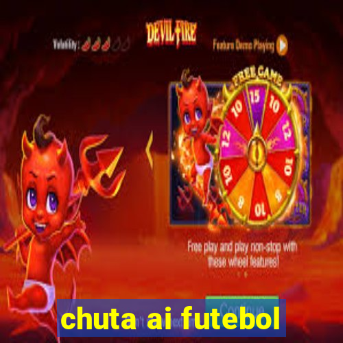 chuta ai futebol